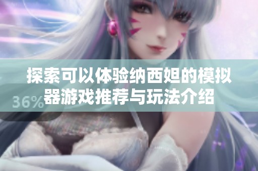 探索可以体验纳西妲的模拟器游戏推荐与玩法介绍