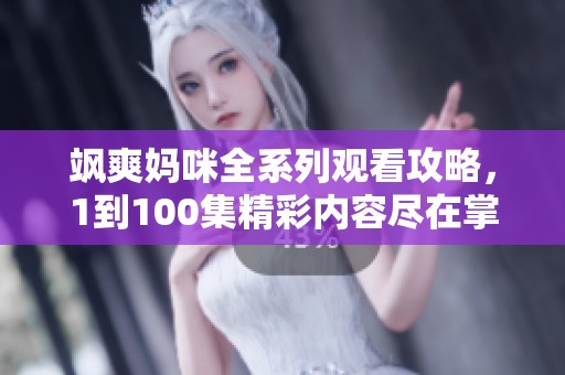 飒爽妈咪全系列观看攻略，1到100集精彩内容尽在掌握