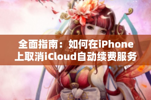 全面指南：如何在iPhone上取消iCloud自动续费服务
