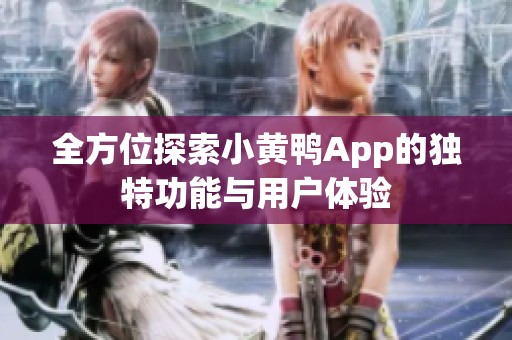 全方位探索小黄鸭App的独特功能与用户体验