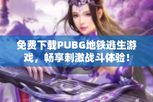 免费下载PUBG地铁逃生游戏，畅享刺激战斗体验！