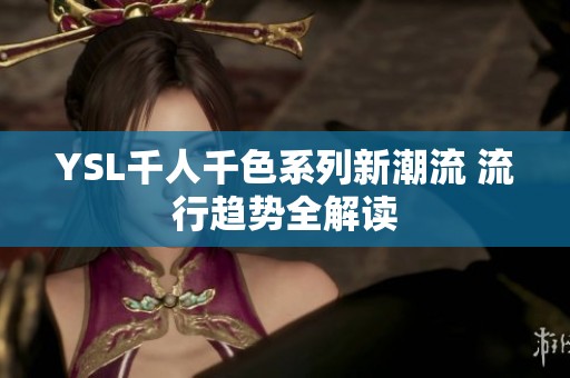 YSL千人千色系列新潮流 流行趋势全解读