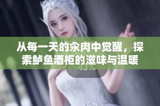 从每一天的汆肉中觉醒，探索鲈鱼酒柜的滋味与温暖