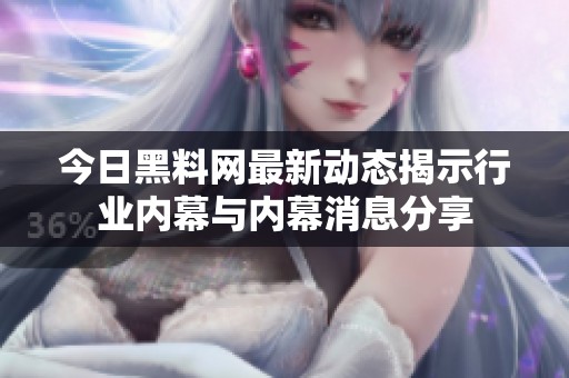 今日黑料网最新动态揭示行业内幕与内幕消息分享