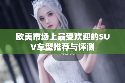 欧美市场上最受欢迎的SUV车型推荐与评测