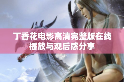 丁香花电影高清完整版在线播放与观后感分享