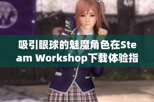 吸引眼球的魅魔角色在Steam Workshop下载体验指南