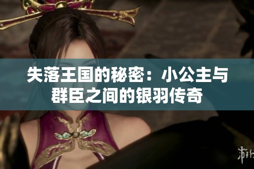 失落王国的秘密：小公主与群臣之间的银羽传奇