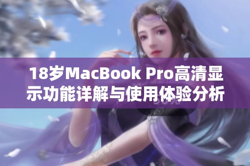 18岁MacBook Pro高清显示功能详解与使用体验分析
