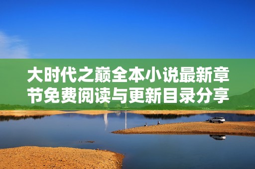 大时代之巅全本小说最新章节免费阅读与更新目录分享