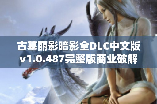 古墓丽影暗影全DLC中文版v1.0.487完整版商业破解精彩合集