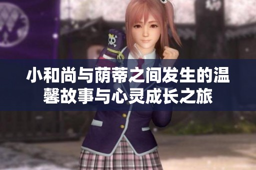 小和尚与荫蒂之间发生的温馨故事与心灵成长之旅