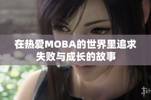 在热爱MOBA的世界里追求失败与成长的故事