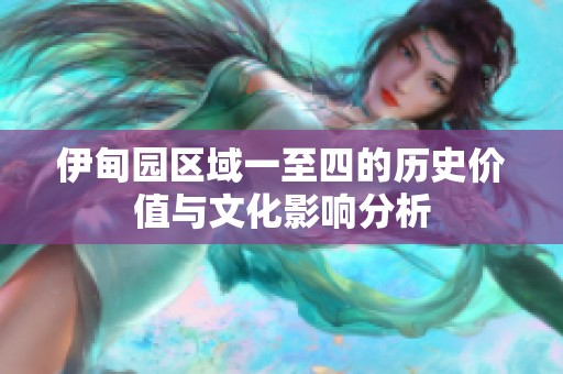 伊甸园区域一至四的历史价值与文化影响分析
