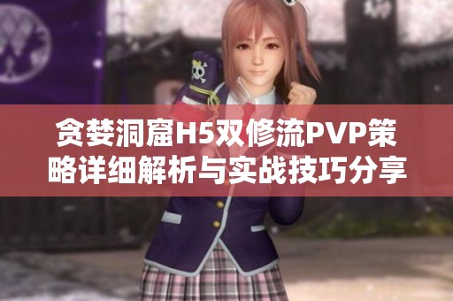 贪婪洞窟H5双修流PVP策略详细解析与实战技巧分享