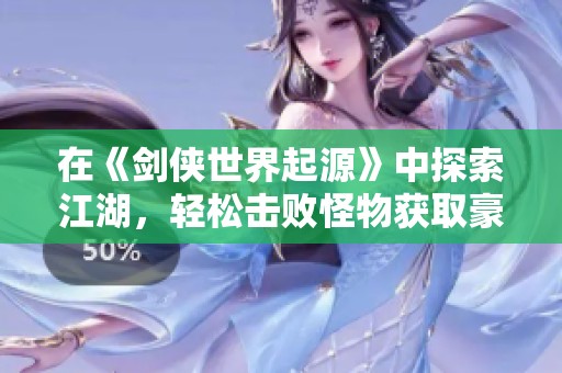 在《剑侠世界起源》中探索江湖，轻松击败怪物获取豪华装备！
