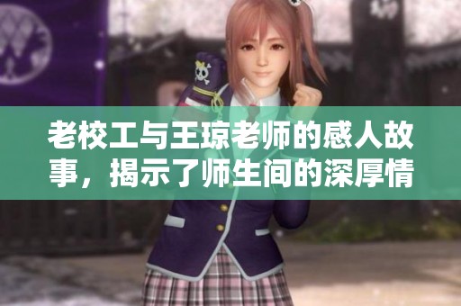 老校工与王琼老师的感人故事，揭示了师生间的深厚情谊