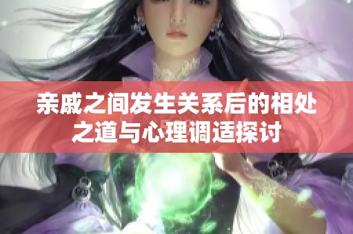 亲戚之间发生关系后的相处之道与心理调适探讨