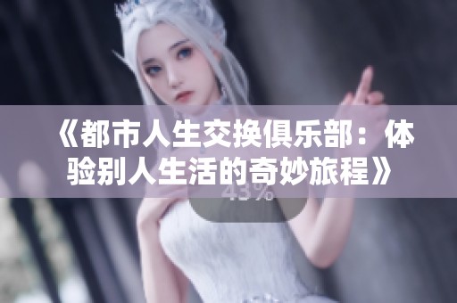 《都市人生交换俱乐部：体验别人生活的奇妙旅程》