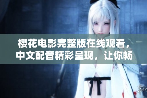 樱花电影完整版在线观看，中文配音精彩呈现，让你畅享视听盛宴