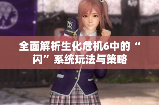 全面解析生化危机6中的“闪”系统玩法与策略