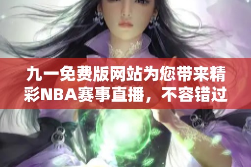 九一免费版网站为您带来精彩NBA赛事直播，不容错过！