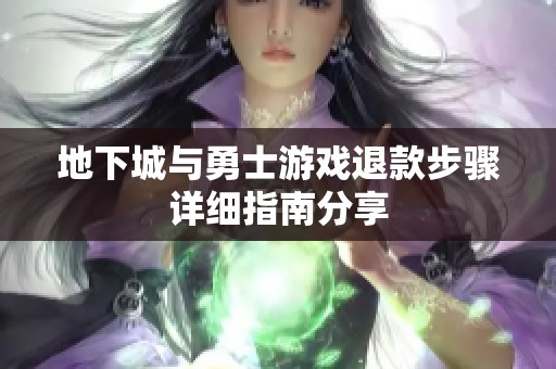 地下城与勇士游戏退款步骤详细指南分享