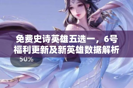 免费史诗英雄五选一，6号福利更新及新英雄数据解析