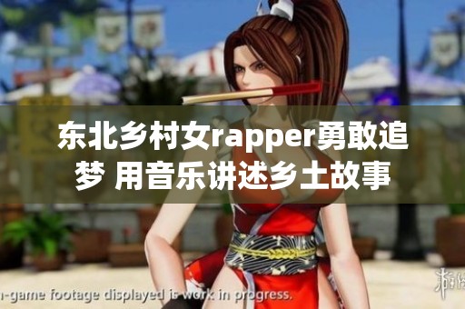 东北乡村女rapper勇敢追梦 用音乐讲述乡土故事