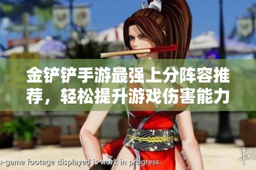 金铲铲手游最强上分阵容推荐，轻松提升游戏伤害能力