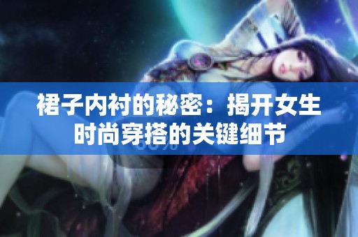 裙子内衬的秘密：揭开女生时尚穿搭的关键细节