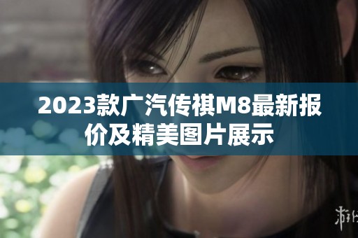 2023款广汽传祺M8最新报价及精美图片展示