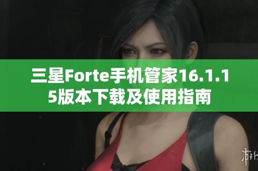 三星Forte手机管家16.1.15版本下载及使用指南