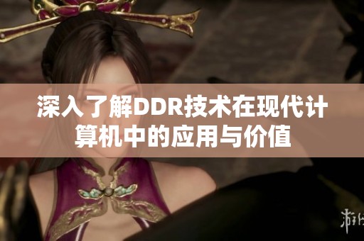 深入了解DDR技术在现代计算机中的应用与价值