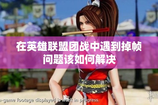 在英雄联盟团战中遇到掉帧问题该如何解决