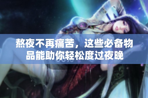熬夜不再痛苦，这些必备物品能助你轻松度过夜晚