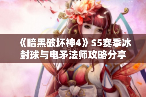 《暗黑破坏神4》S5赛季冰封球与电矛法师攻略分享
