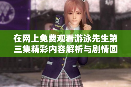 在网上免费观看游泳先生第三集精彩内容解析与剧情回顾