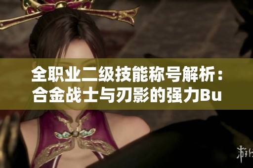 全职业二级技能称号解析：合金战士与刃影的强力Buff详解