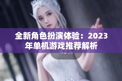 全新角色扮演体验：2023年单机游戏推荐解析