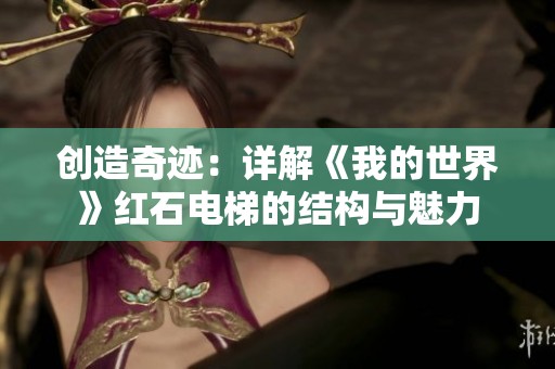创造奇迹：详解《我的世界》红石电梯的结构与魅力