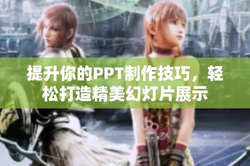 提升你的PPT制作技巧，轻松打造精美幻灯片展示
