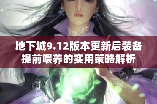 地下城9.12版本更新后装备提前喂养的实用策略解析