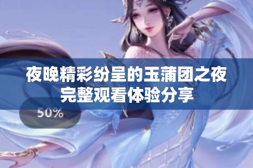 夜晚精彩纷呈的玉蒲团之夜完整观看体验分享
