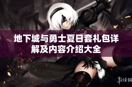 地下城与勇士夏日套礼包详解及内容介绍大全
