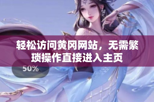 轻松访问黄冈网站，无需繁琐操作直接进入主页