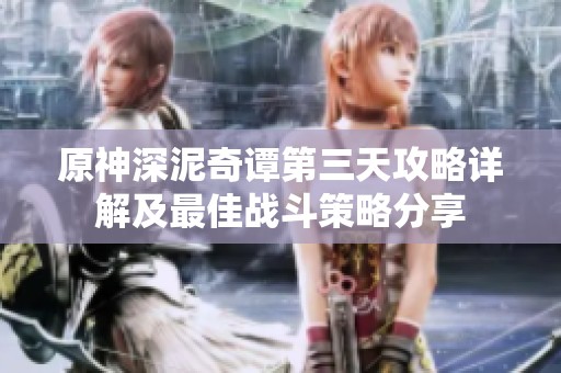 原神深泥奇谭第三天攻略详解及最佳战斗策略分享
