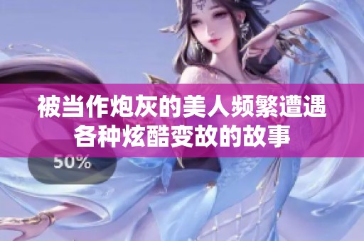 被当作炮灰的美人频繁遭遇各种炫酷变故的故事