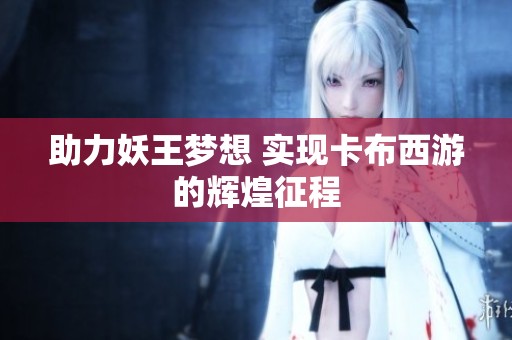 助力妖王梦想 实现卡布西游的辉煌征程
