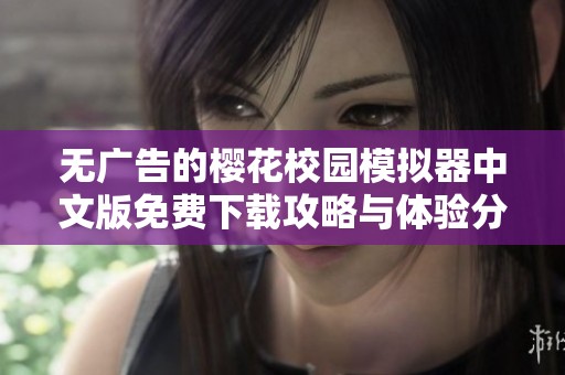 无广告的樱花校园模拟器中文版免费下载攻略与体验分享